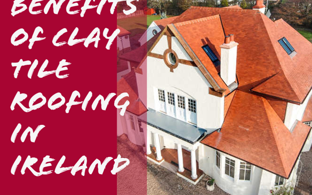 The Benefits Of Clay Tile Roofing in Ireland